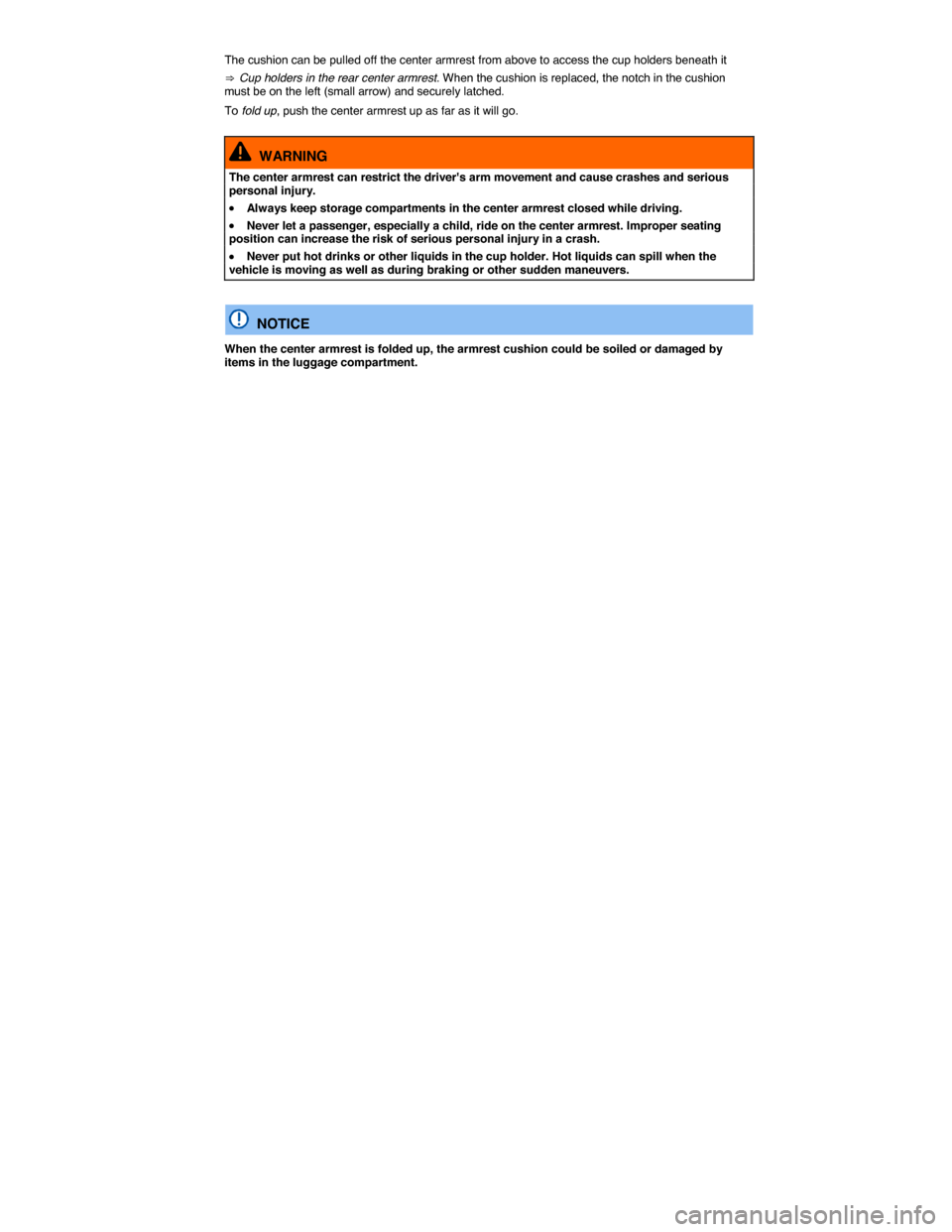 VOLKSWAGEN TIGUAN 2014 1.G Owners Manual  
The cushion can be pulled off the center armrest from above to access the cup holders beneath it 
⇒ Cup holders in the rear center armrest. When the cushion is replaced, the notch in the cushion m