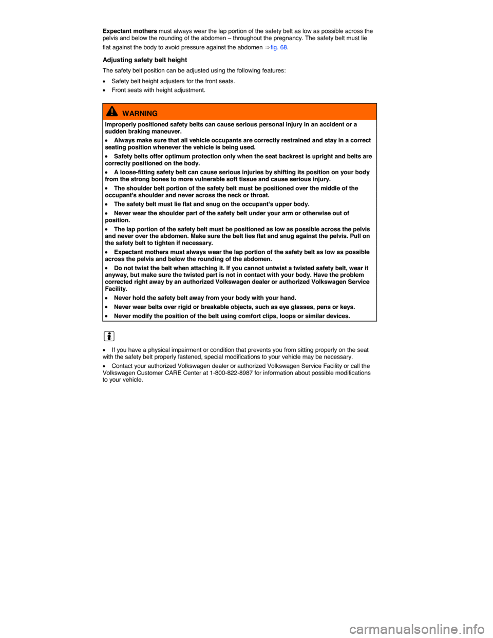 VOLKSWAGEN TIGUAN 2015 1.G Owners Manual  
Expectant mothers must always wear the lap portion of the safety belt as low as possible across the pelvis and below the rounding of the abdomen – throughout the pregnancy. The safety belt must li