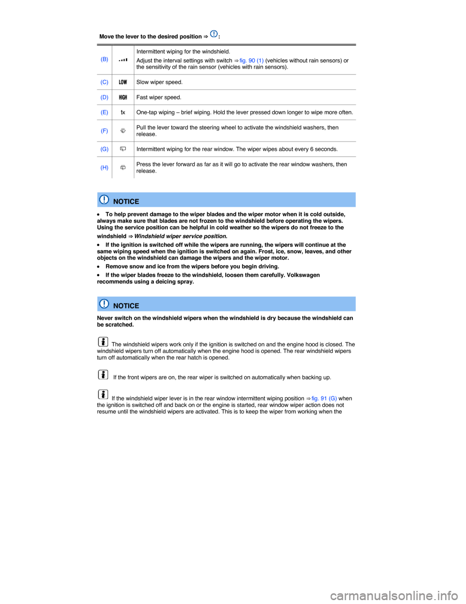VOLKSWAGEN TIGUAN 2015 1.G Owners Manual  
Move the lever to the desired position ⇒ :  
(B)  �z  
Intermittent wiping for the windshield. 
Adjust the interval settings with switch ⇒ fig. 90 (1) (vehicles without rain sensors) or the 