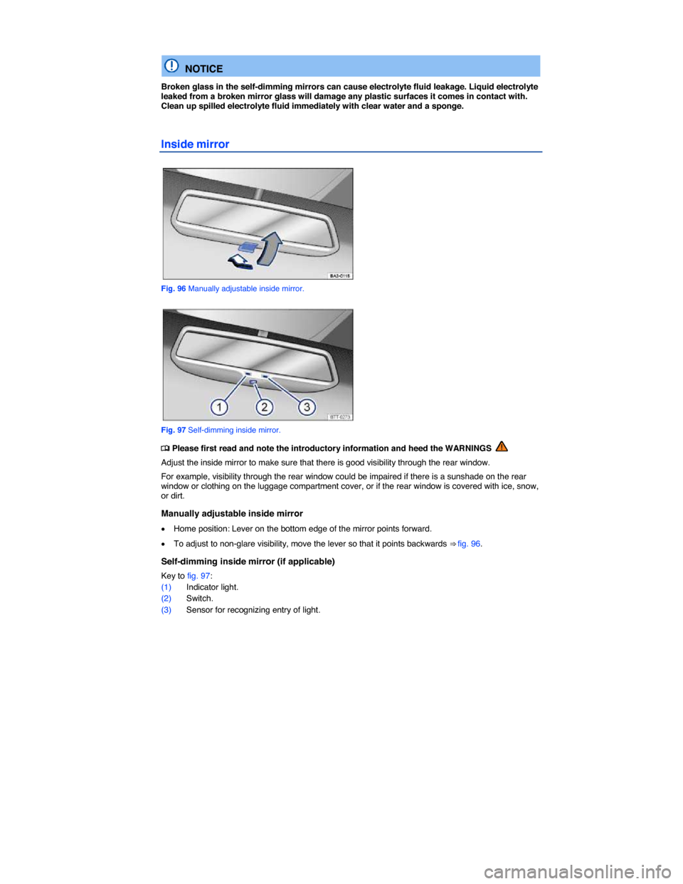VOLKSWAGEN TIGUAN 2015 1.G Owners Manual  
 
  NOTICE 
Broken glass in the self-dimming mirrors can cause electrolyte fluid leakage. Liquid electrolyte leaked from a broken mirror glass will damage any plastic surfaces it comes in contact wi