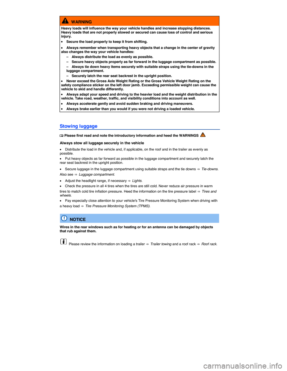 VOLKSWAGEN TIGUAN 2015 1.G Owners Manual  
  WARNING 
Heavy loads will influence the way your vehicle handles and increase stopping distances. Heavy loads that are not properly stowed or secured can cause loss of control and serious injury. 