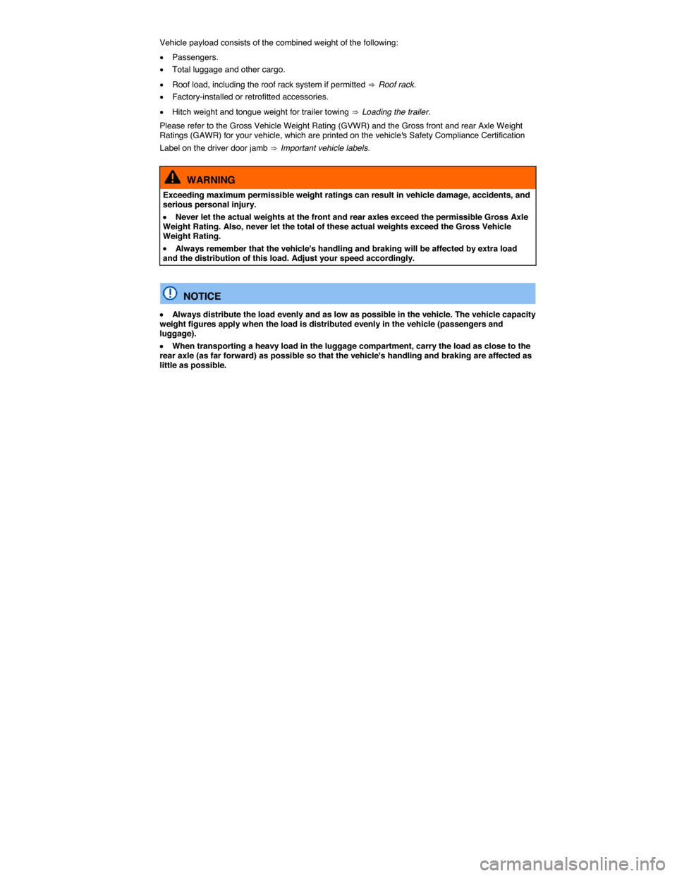 VOLKSWAGEN TIGUAN 2015 1.G Owners Manual  
Vehicle payload consists of the combined weight of the following: 
�x Passengers. 
�x Total luggage and other cargo. 
�x Roof load, including the roof rack system if permitted ⇒  Roof rack. 
�x 