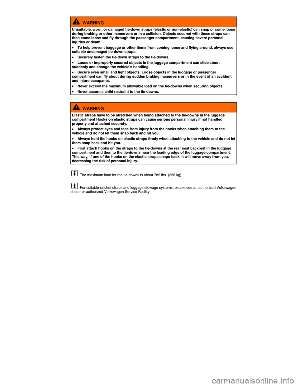 VOLKSWAGEN TIGUAN 2015 1.G Owners Manual  
  WARNING 
Unsuitable, worn, or damaged tie-down straps (elastic or non-elastic) can snap or come loose during braking or other maneuvers or in a collision. Objects secured with these straps can the