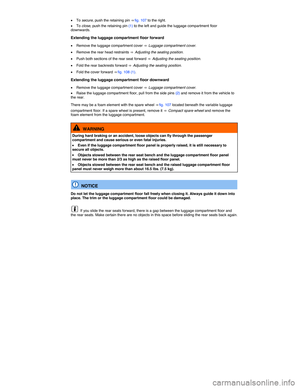 VOLKSWAGEN TIGUAN 2015 1.G Owners Manual  
�x To secure, push the retaining pin ⇒ fig. 107 to the right. 
�x To close, push the retaining pin (1) to the left and guide the luggage compartment floor downwards. 
Extending the luggage compa