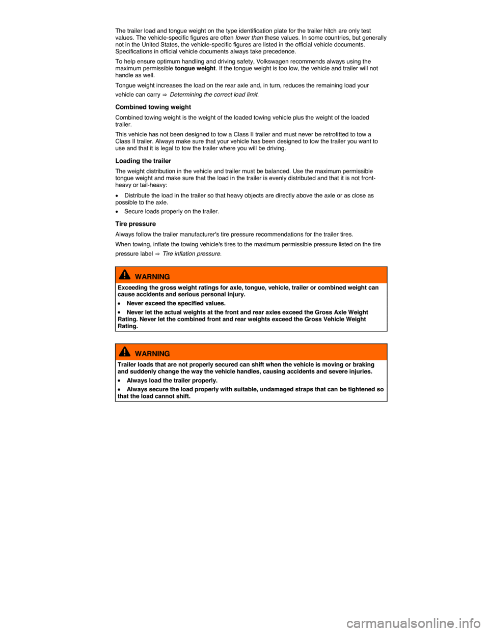 VOLKSWAGEN TIGUAN 2015 1.G Owners Manual  
The trailer load and tongue weight on the type identification plate for the trailer hitch are only test values. The vehicle-specific figures are often lower than these values. In some countries, but