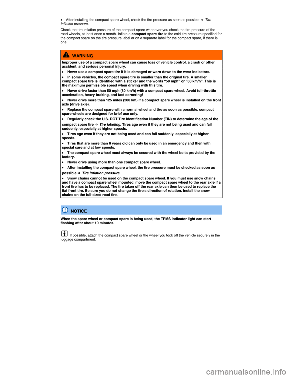 VOLKSWAGEN TIGUAN 2015 1.G Owners Manual  
�x After installing the compact spare wheel, check the tire pressure as soon as possible ⇒  Tire inflation pressure. 
Check the tire inflation pressure of the compact spare whenever you check th
