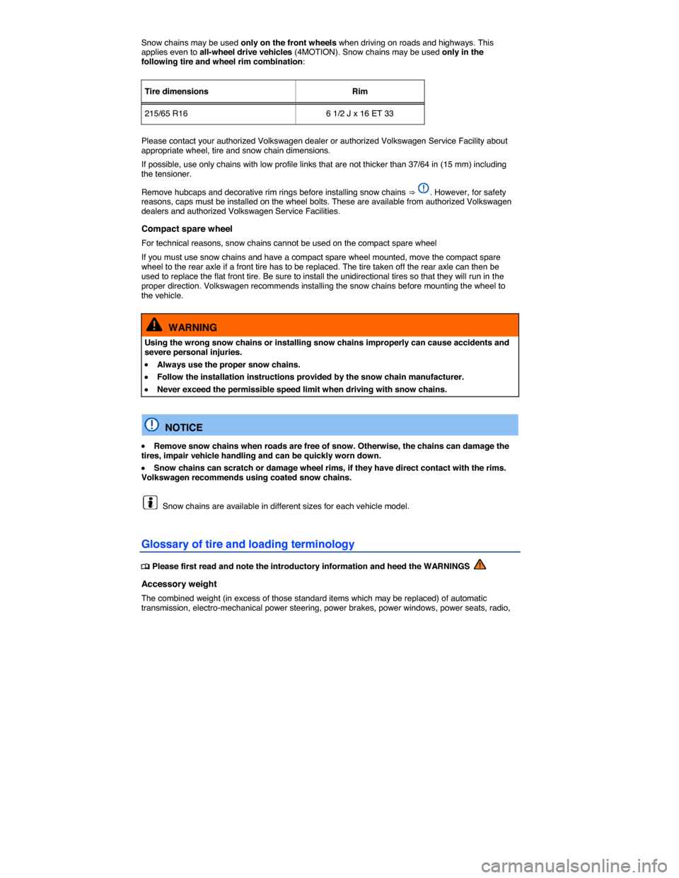 VOLKSWAGEN TIGUAN 2015 1.G Owners Manual  
Snow chains may be used only on the front wheels when driving on roads and highways. This applies even to all-wheel drive vehicles (4MOTION). Snow chains may be used only in the following tire and w
