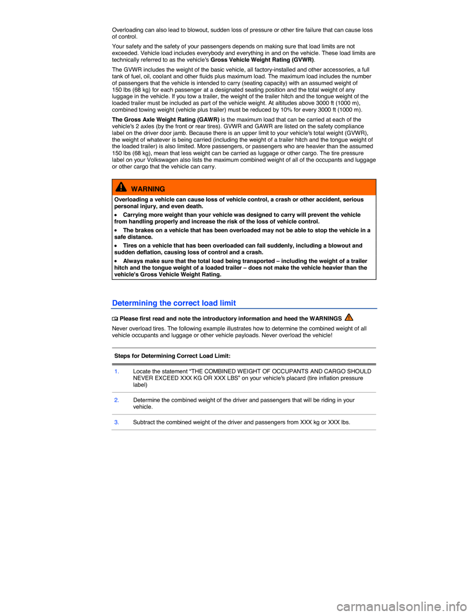 VOLKSWAGEN TIGUAN 2015 1.G Owners Manual  
Overloading can also lead to blowout, sudden loss of pressure or other tire failure that can cause loss of control. 
Your safety and the safety of your passengers depends on making sure that load li