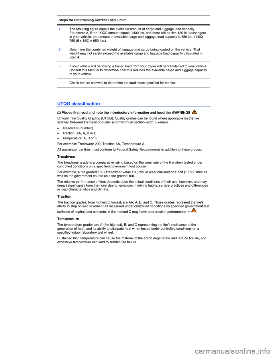 VOLKSWAGEN TIGUAN 2015 1.G Owners Manual  
Steps for Determining Correct Load Limit:  
4.   The resulting figure equals the available amount of cargo and luggage load capacity. For example, if the “XXX” amount equals 1400 lbs. and there 