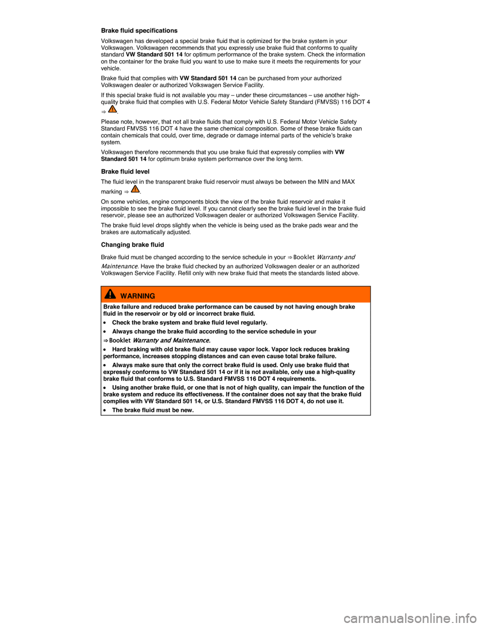 VOLKSWAGEN TIGUAN 2015 1.G Owners Manual  
Brake fluid specifications 
Volkswagen has developed a special brake fluid that is optimized for the brake system in your Volkswagen. Volkswagen recommends that you expressly use brake fluid that co