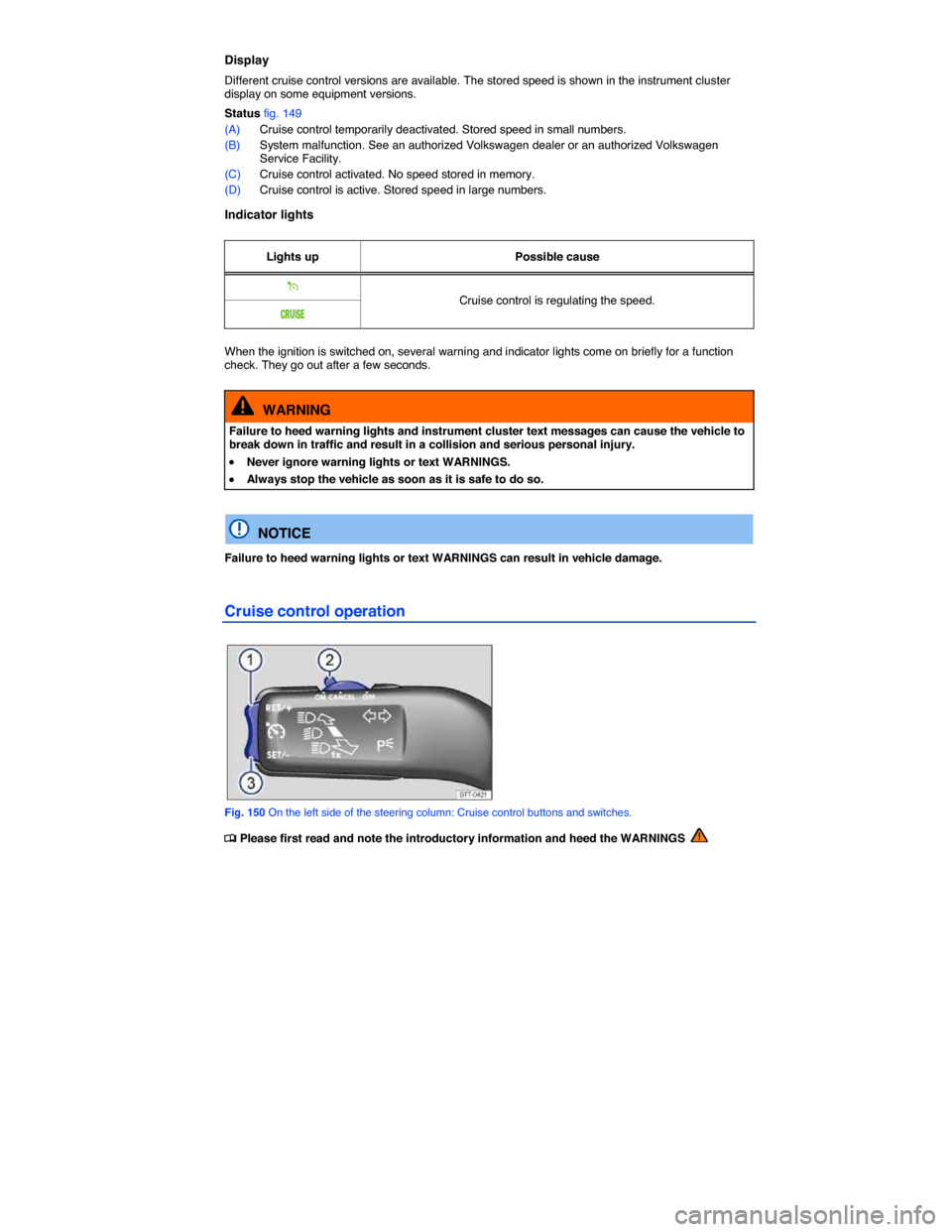 VOLKSWAGEN TIGUAN 2015 1.G Owners Manual  
Display 
Different cruise control versions are available. The stored speed is shown in the instrument cluster display on some equipment versions. 
Status fig. 149 
(A) Cruise control temporarily dea