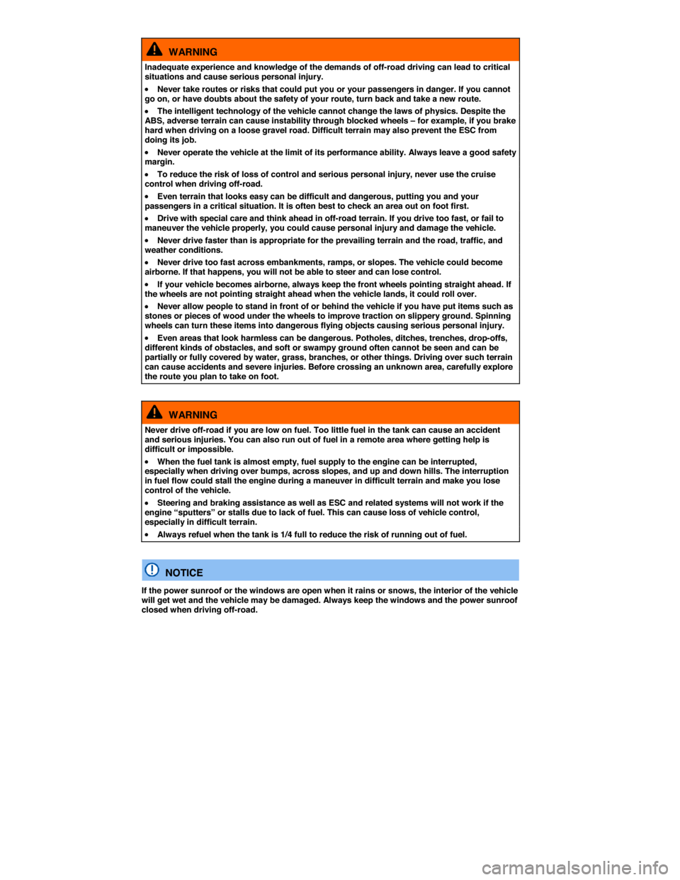 VOLKSWAGEN TIGUAN 2015 1.G Owners Manual  
  WARNING 
Inadequate experience and knowledge of the demands of off-road driving can lead to critical situations and cause serious personal injury. 
�x Never take routes or risks that could put you