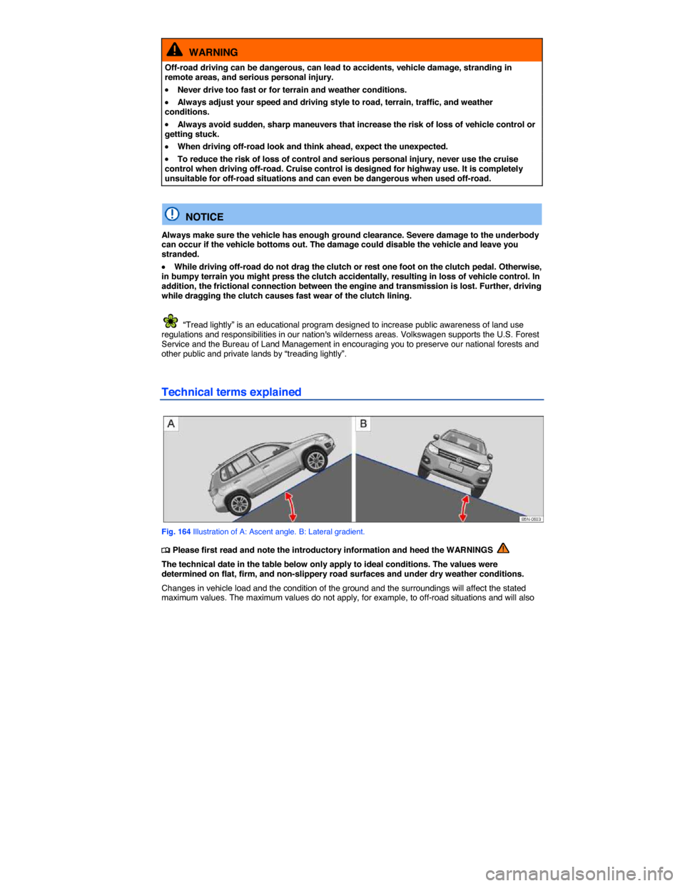 VOLKSWAGEN TIGUAN 2015 1.G Owners Manual  
  WARNING 
Off-road driving can be dangerous, can lead to accidents, vehicle damage, stranding in remote areas, and serious personal injury. 
�x Never drive too fast or for terrain and weather condi
