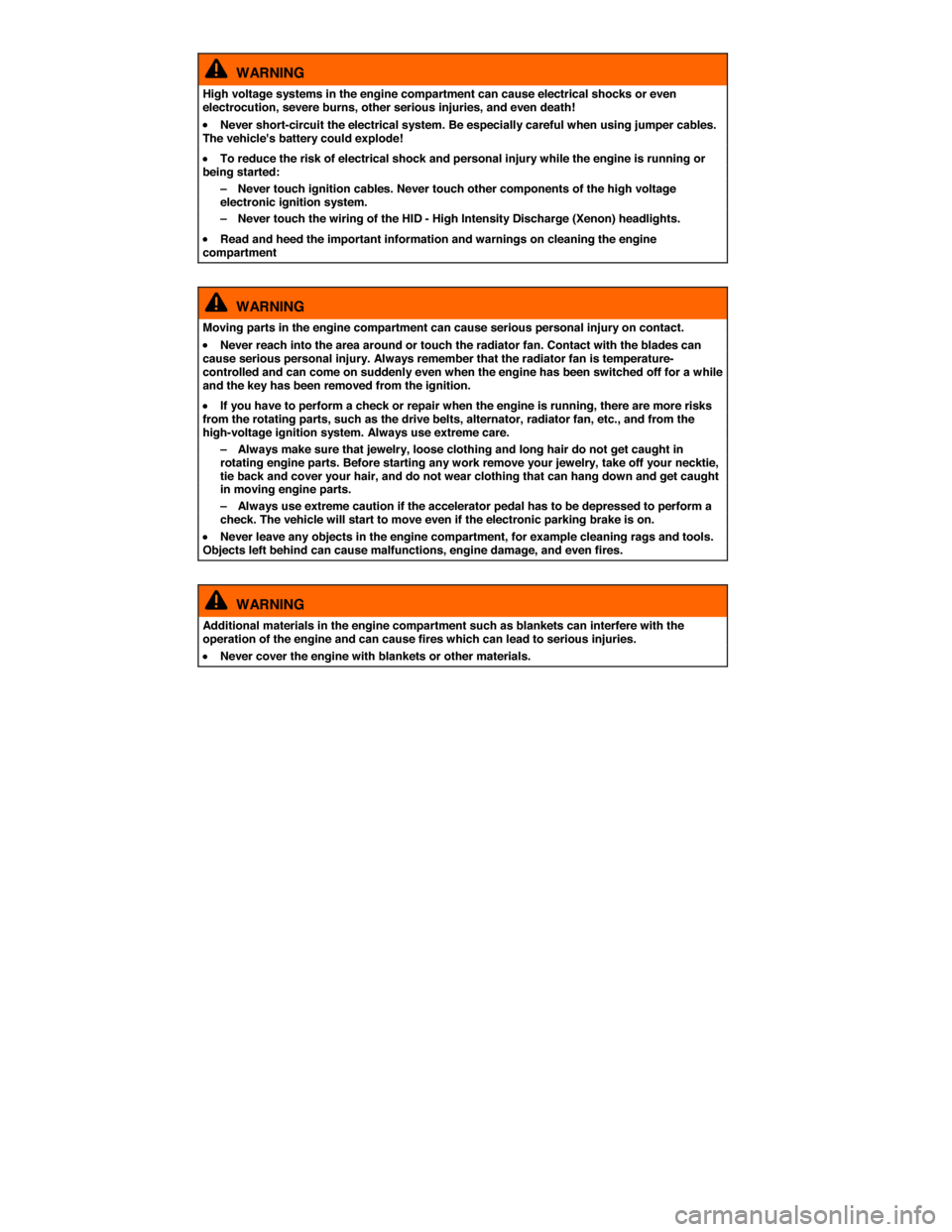 VOLKSWAGEN TIGUAN 2015 1.G Owners Manual  
  WARNING 
High voltage systems in the engine compartment can cause electrical shocks or even electrocution, severe burns, other serious injuries, and even death! 
�x Never short-circuit the electri