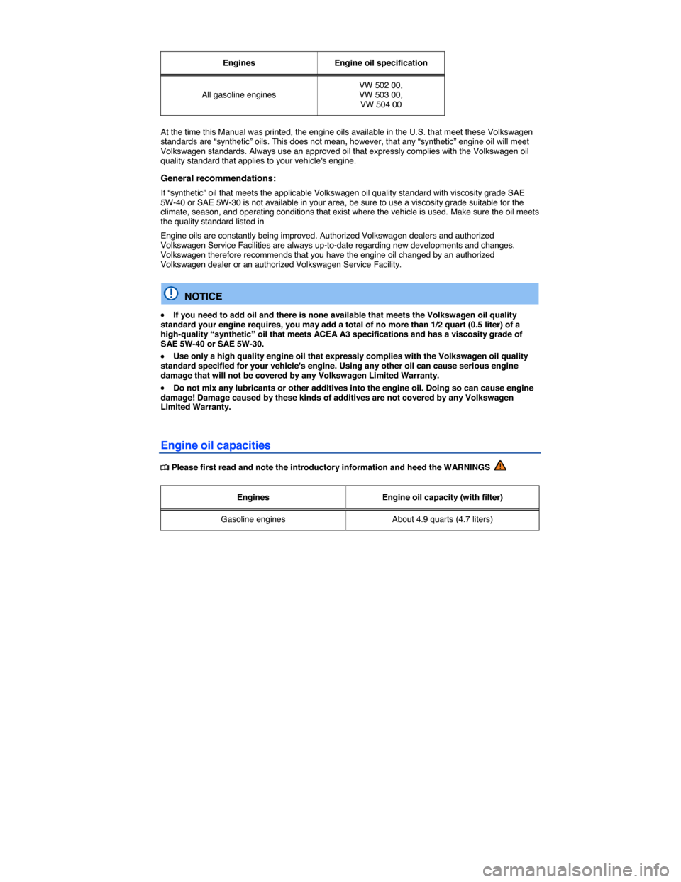 VOLKSWAGEN TIGUAN 2015 1.G Owners Manual  
 
Engines   Engine oil specification  
All gasoline engines  VW 502 00, VW 503 00, VW 504 00  
 
At the time this Manual was printed, the engine oils available in the U.S. that meet these Volkswagen