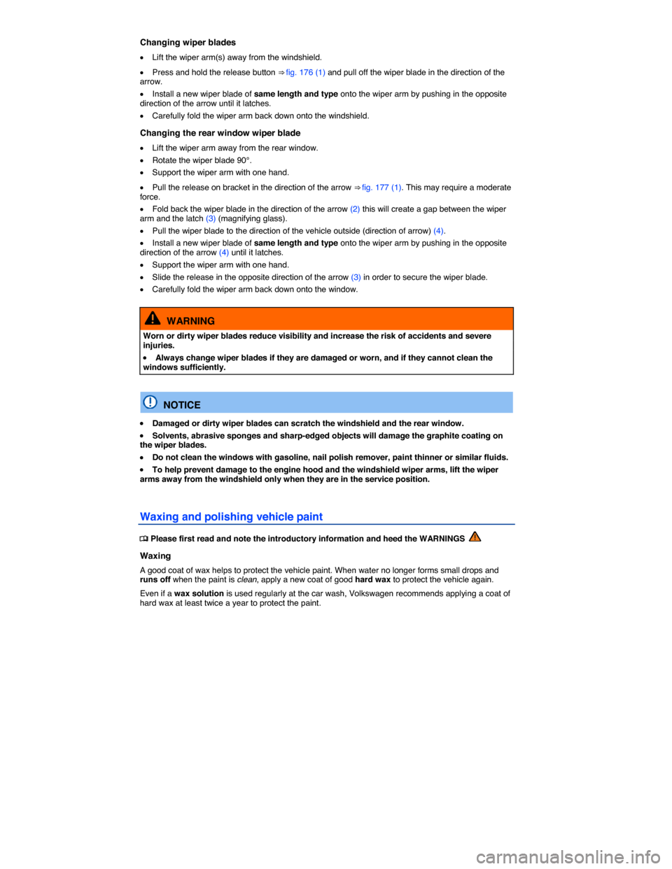 VOLKSWAGEN TIGUAN 2015 1.G Owners Manual  
Changing wiper blades 
�x Lift the wiper arm(s) away from the windshield. 
�x Press and hold the release button ⇒ fig. 176 (1) and pull off the wiper blade in the direction of the arrow. 
�x Ins