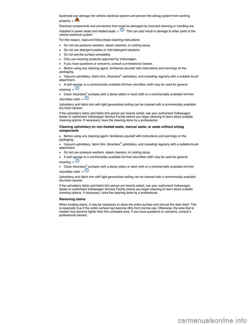 VOLKSWAGEN TIGUAN 2015 1.G Owners Manual  
backrests can damage the vehicle electrical system and prevent the airbag system from working 
properly ⇒ . 
Electrical components and connectors that could be damaged by incorrect cleaning or h