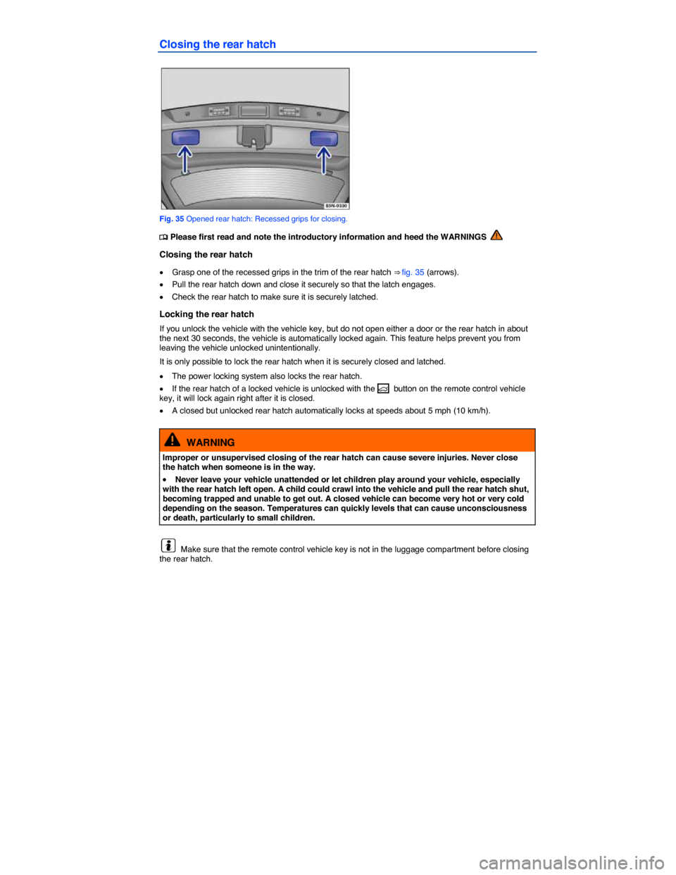 VOLKSWAGEN TIGUAN 2015 1.G Repair Manual  
Closing the rear hatch 
 
Fig. 35 Opened rear hatch: Recessed grips for closing. 
�