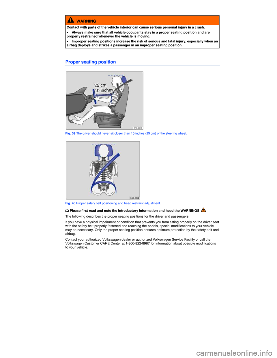 VOLKSWAGEN TIGUAN 2015 1.G Owners Manual  
  WARNING 
Contact with parts of the vehicle interior can cause serious personal injury in a crash. 
�x Always make sure that all vehicle occupants stay in a proper seating position and are properly