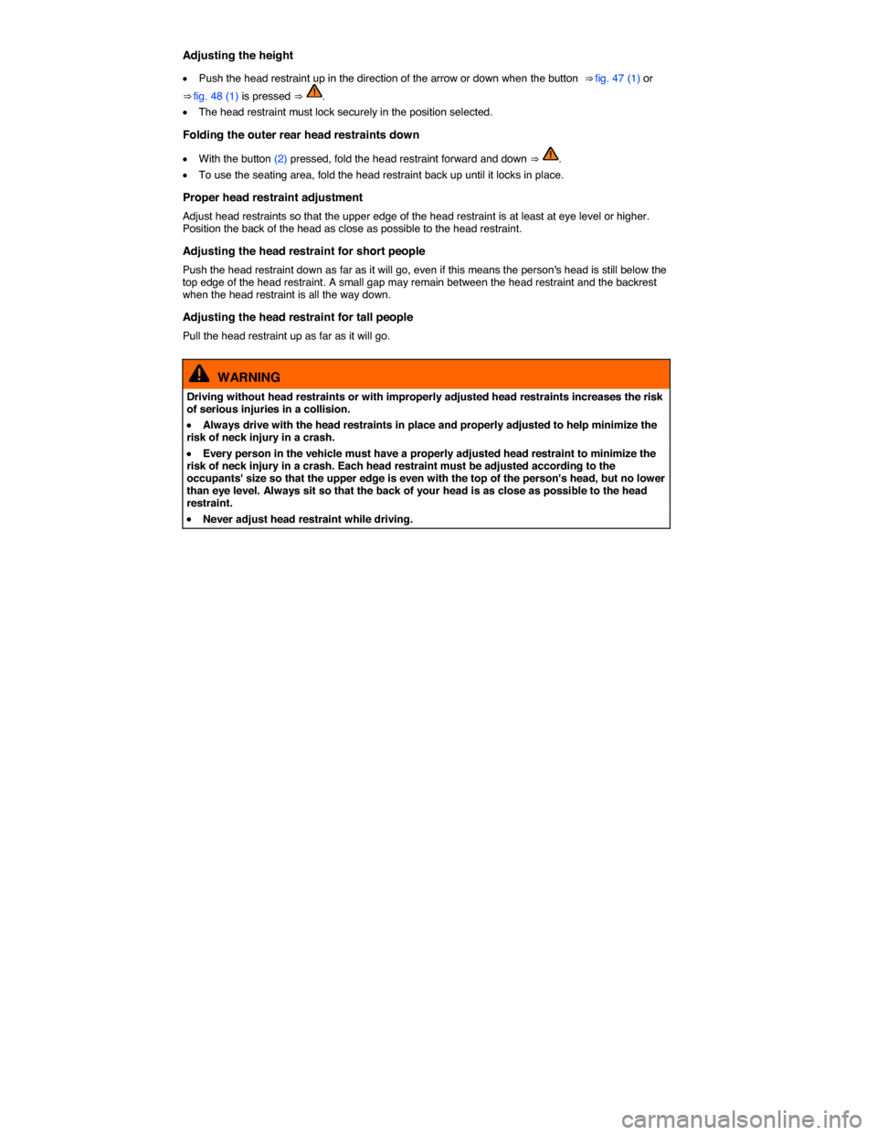 VOLKSWAGEN TIGUAN 2015 1.G Owners Manual  
Adjusting the height 
�x Push the head restraint up in the direction of the arrow or down when the button  ⇒ fig. 47 (1) or 
⇒ fig. 48 (1) is pressed ⇒ . 
�x The head restraint must lock