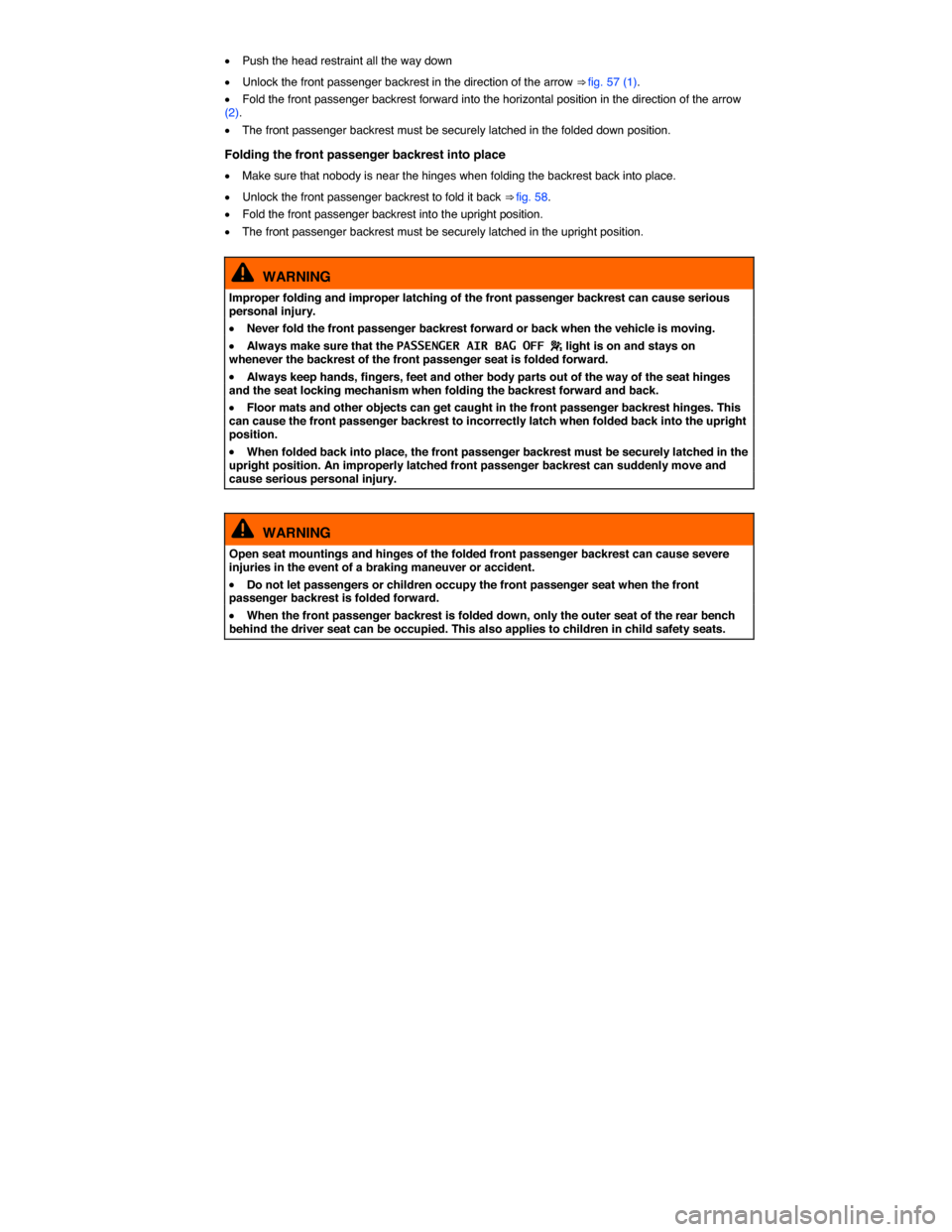 VOLKSWAGEN TIGUAN 2015 1.G Owners Manual  
�x Push the head restraint all the way down  
�x Unlock the front passenger backrest in the direction of the arrow ⇒ fig. 57 (1). 
�x Fold the front passenger backrest forward into the horizonta