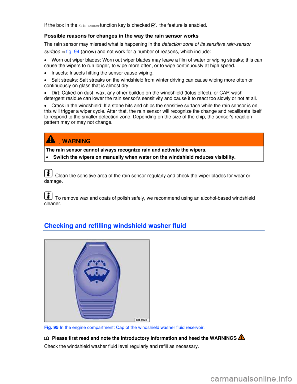 VOLKSWAGEN TOUAREG 2013 2.G Owners Manual  
If the box in the Rain sensorfunction key is checked �=, the feature is enabled. 
Possible reasons for changes in the way the rain sensor works 
The rain sensor may misread what is happening in the 