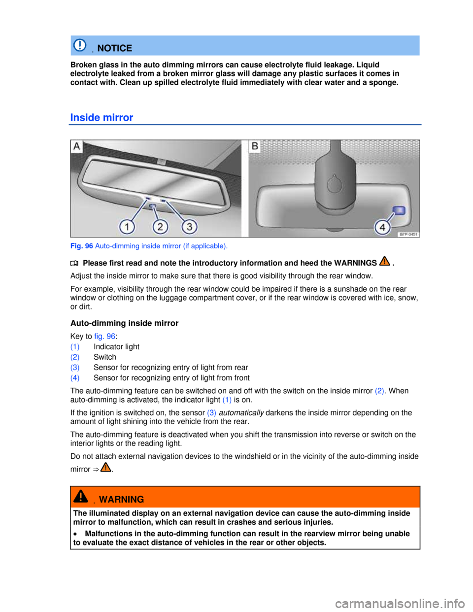VOLKSWAGEN TOUAREG 2013 2.G Owners Manual  
 .NOTICE 
Broken glass in the auto dimming mirrors can cause electrolyte fluid leakage. Liquid 
electrolyte leaked from a broken mirror glass will damage any plastic surfaces it comes in 
contact wi