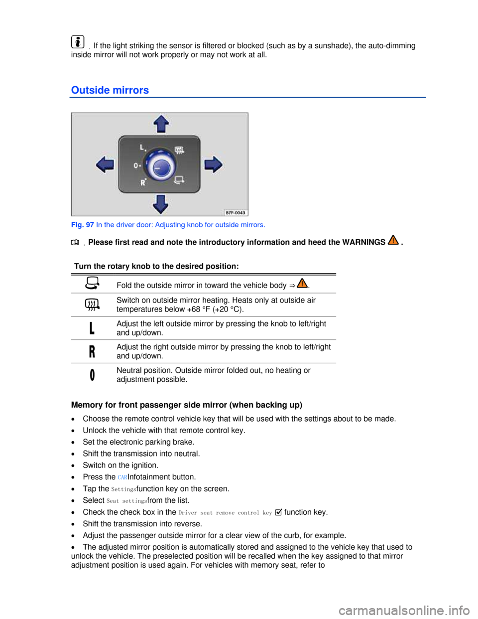 VOLKSWAGEN TOUAREG 2013 2.G Owners Manual  
 .If the light striking the sensor is filtered or blocked (such as by a sunshade), the auto-dimming 
inside mirror will not work properly or may not work at all. 
Outside mirrors 
 
Fig. 97 In the d