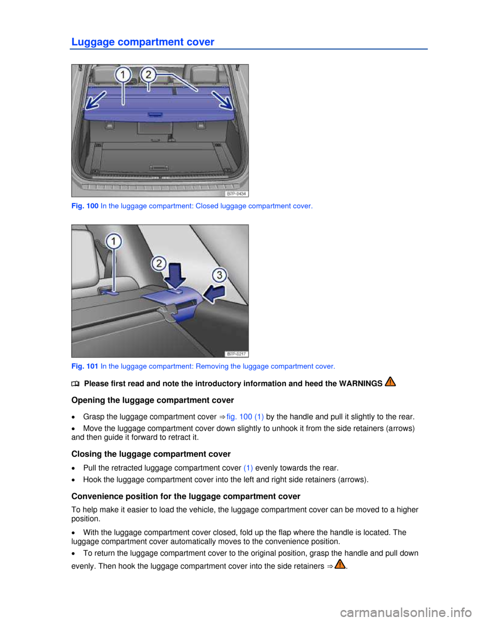 VOLKSWAGEN TOUAREG 2013 2.G Owners Manual  
Luggage compartment cover 
 
Fig. 100 In the luggage compartment: Closed luggage compartment cover. 
 
Fig. 101 In the luggage compartment: Removing the luggage compartment cover. 
�