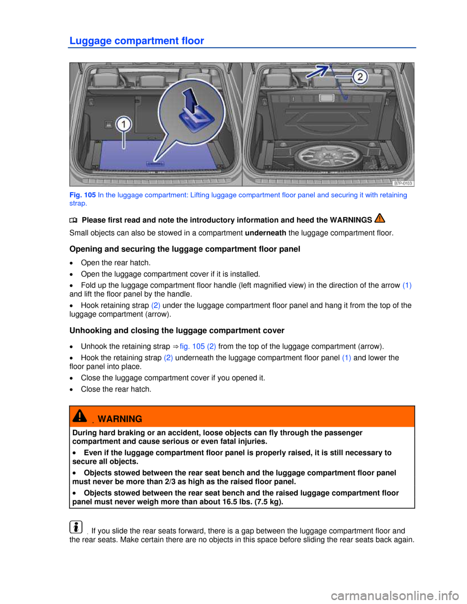 VOLKSWAGEN TOUAREG 2013 2.G Owners Manual  
Luggage compartment floor 
 
Fig. 105 In the luggage compartment: Lifting luggage compartment floor panel and securing it with retaining 
strap. 
�