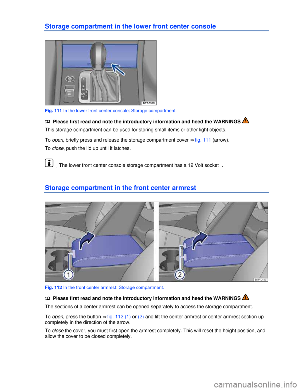 VOLKSWAGEN TOUAREG 2013 2.G Owners Manual  
Storage compartment in the lower front center console 
 
Fig. 111 In the lower front center console: Storage compartment. 
�