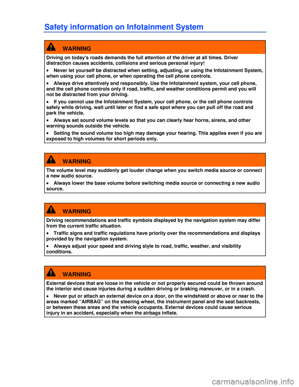 VOLKSWAGEN TOUAREG 2013 2.G Owners Manual  
Safety information on Infotainment System 
 .WARNING 
Driving on todays roads demands the full attention of the driver at all times. Driver 
distraction causes accidents, collisions and serious per