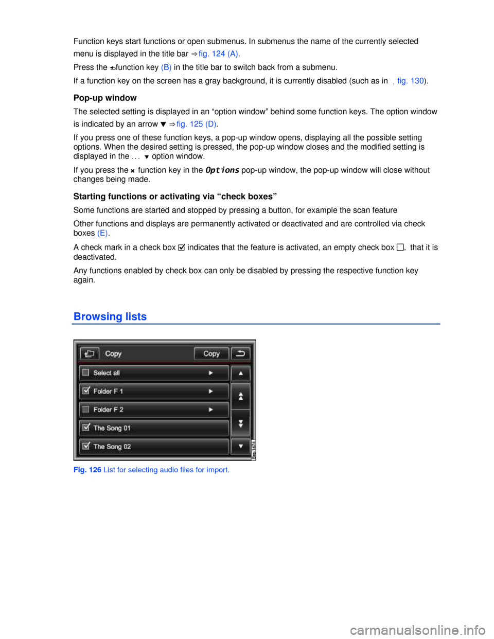VOLKSWAGEN TOUAREG 2013 2.G Owners Manual  
Function keys start functions or open submenus. In submenus the name of the currently selected 
menu is displayed in the title bar ⇒ fig. 124 (A). 
Press the �