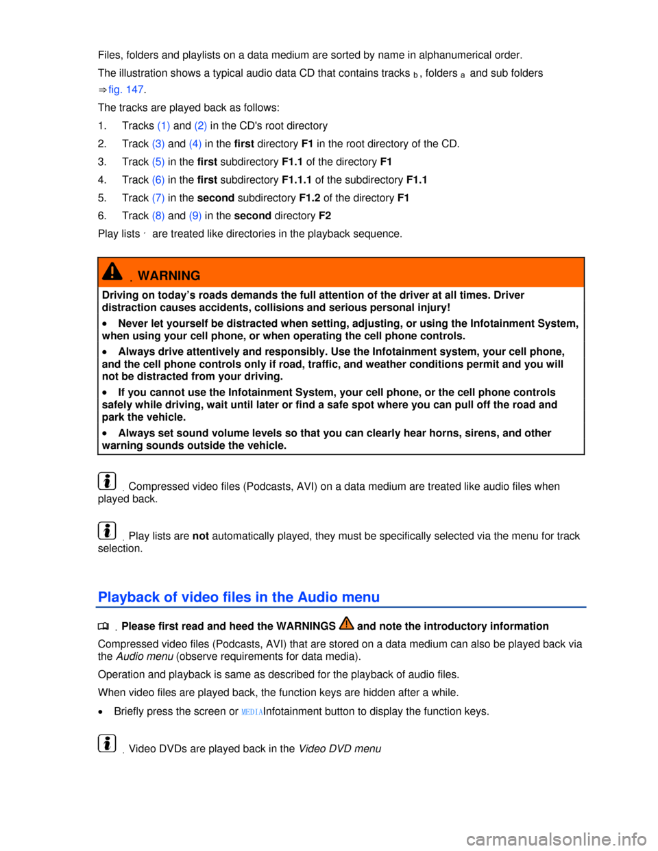 VOLKSWAGEN TOUAREG 2013 2.G Owners Manual  
Files, folders and playlists on a data medium are sorted by name in alphanumerical order. 
The illustration shows a typical audio data CD that contains tracks b, folders a and sub folders 
⇒ fig