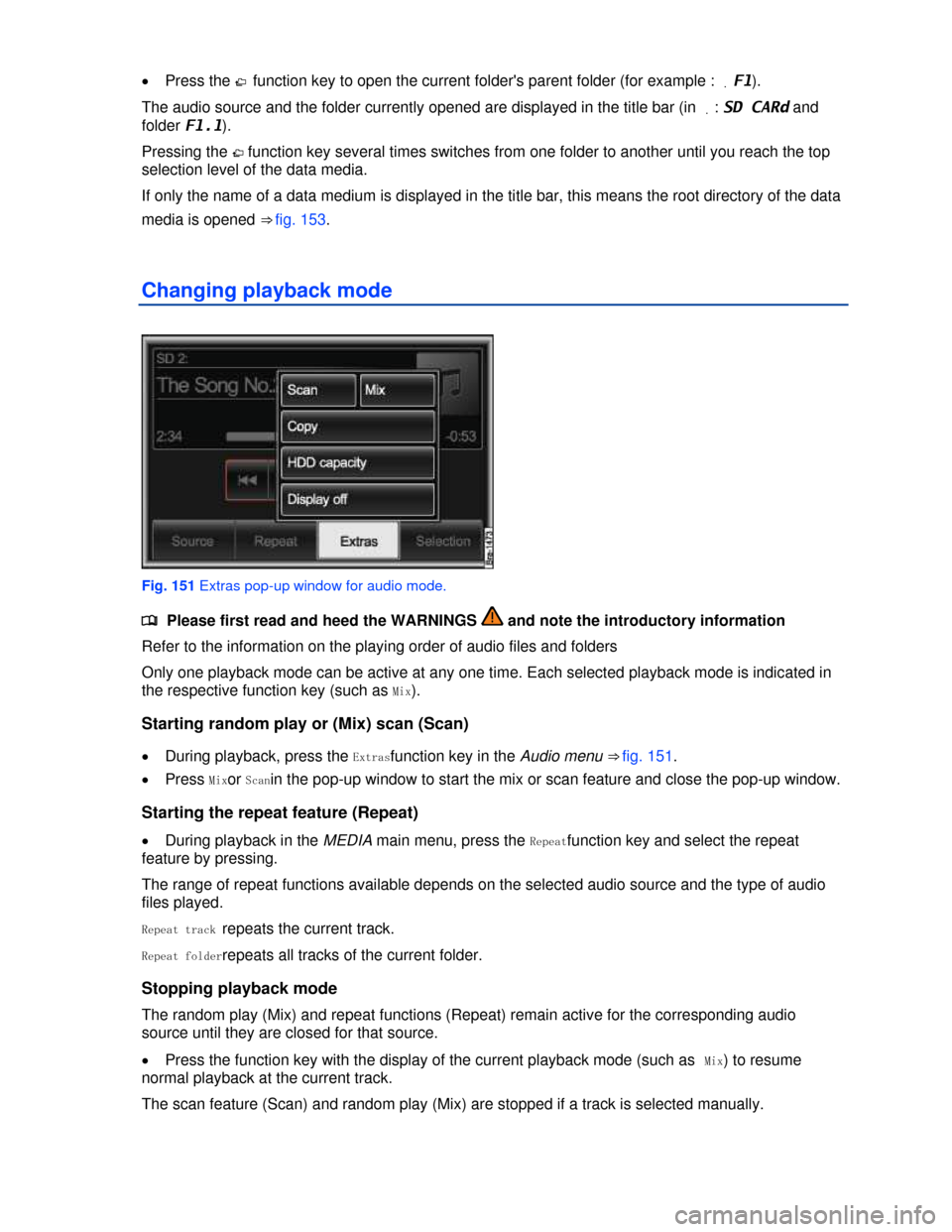 VOLKSWAGEN TOUAREG 2013 2.G Owners Manual  
�x Press the �F function key to open the current folders parent folder (for example : .F1). 
The audio source and the folder currently opened are displayed in the title bar (in .: SD CARd and 
fold
