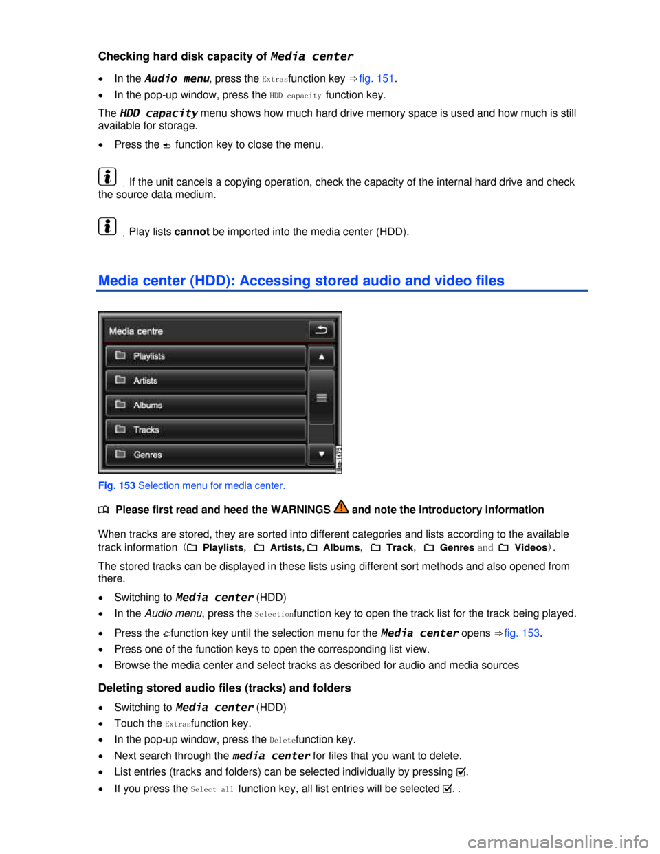 VOLKSWAGEN TOUAREG 2013 2.G Owners Manual  
Checking hard disk capacity of Media center 
�x In the Audio menu, press the Extrasfunction key ⇒ fig. 151. 
�x In the pop-up window, press the HDD capacity function key. 
The HDD capacity menu 