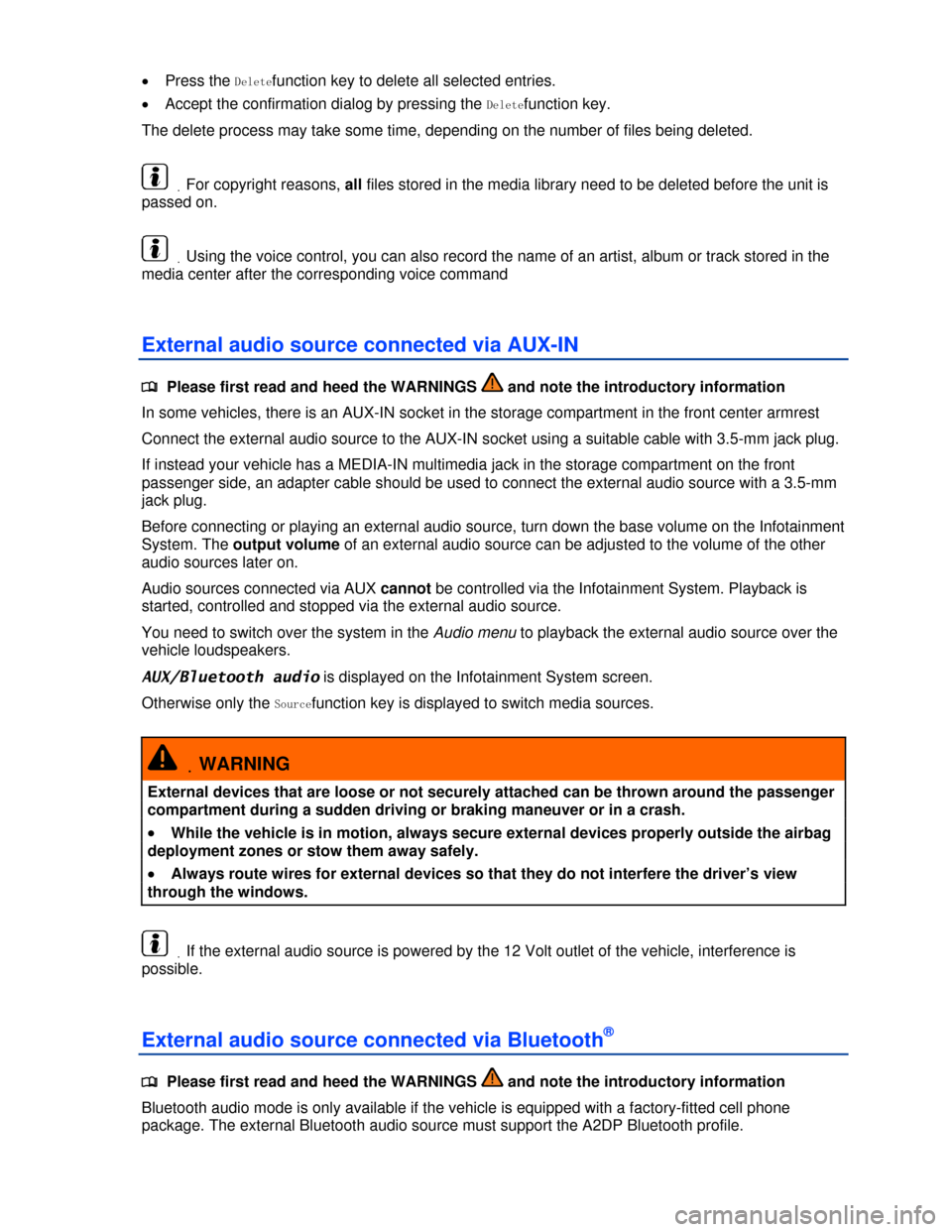 VOLKSWAGEN TOUAREG 2013 2.G Owners Manual  
�x Press the Deletefunction key to delete all selected entries. 
�x Accept the confirmation dialog by pressing the Deletefunction key. 
The delete process may take some time, depending on the number