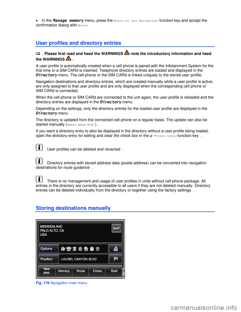 VOLKSWAGEN TOUAREG 2013 2.G Owners Manual  
�x In the Manage memory menu, press the Delete all last destinations function key and accept the 
confirmation dialog with Delete. 
User profiles and directory entries 
.�