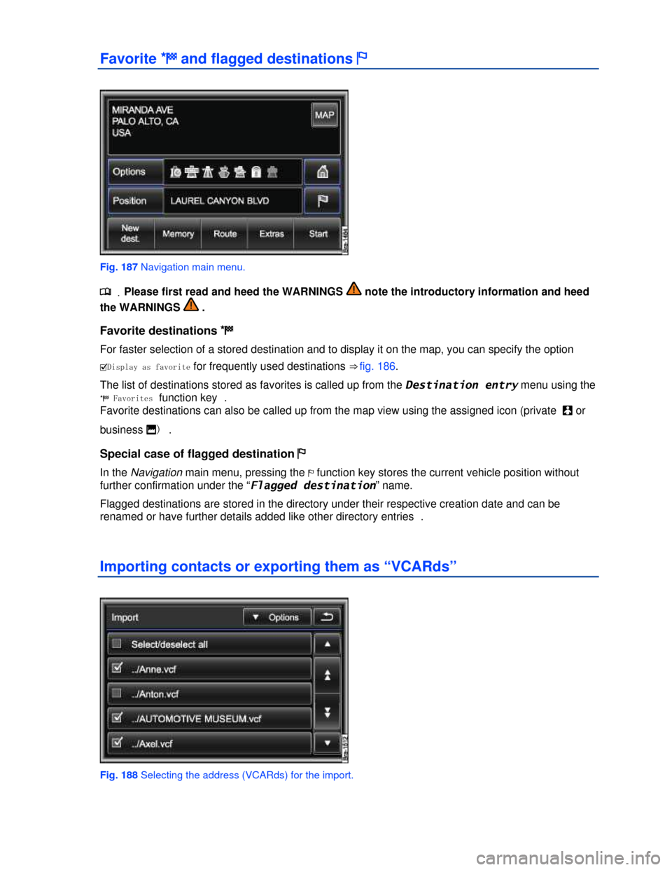 VOLKSWAGEN TOUAREG 2013 2.G Owners Manual  
Favorite �) and flagged destinations �$ 
 
Fig. 187 Navigation main menu. 
.�
