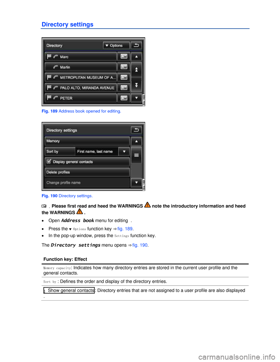 VOLKSWAGEN TOUAREG 2013 2.G Owners Manual  
Directory settings 
 
Fig. 189 Address book opened for editing. 
 
Fig. 190 Directory settings. 
.�