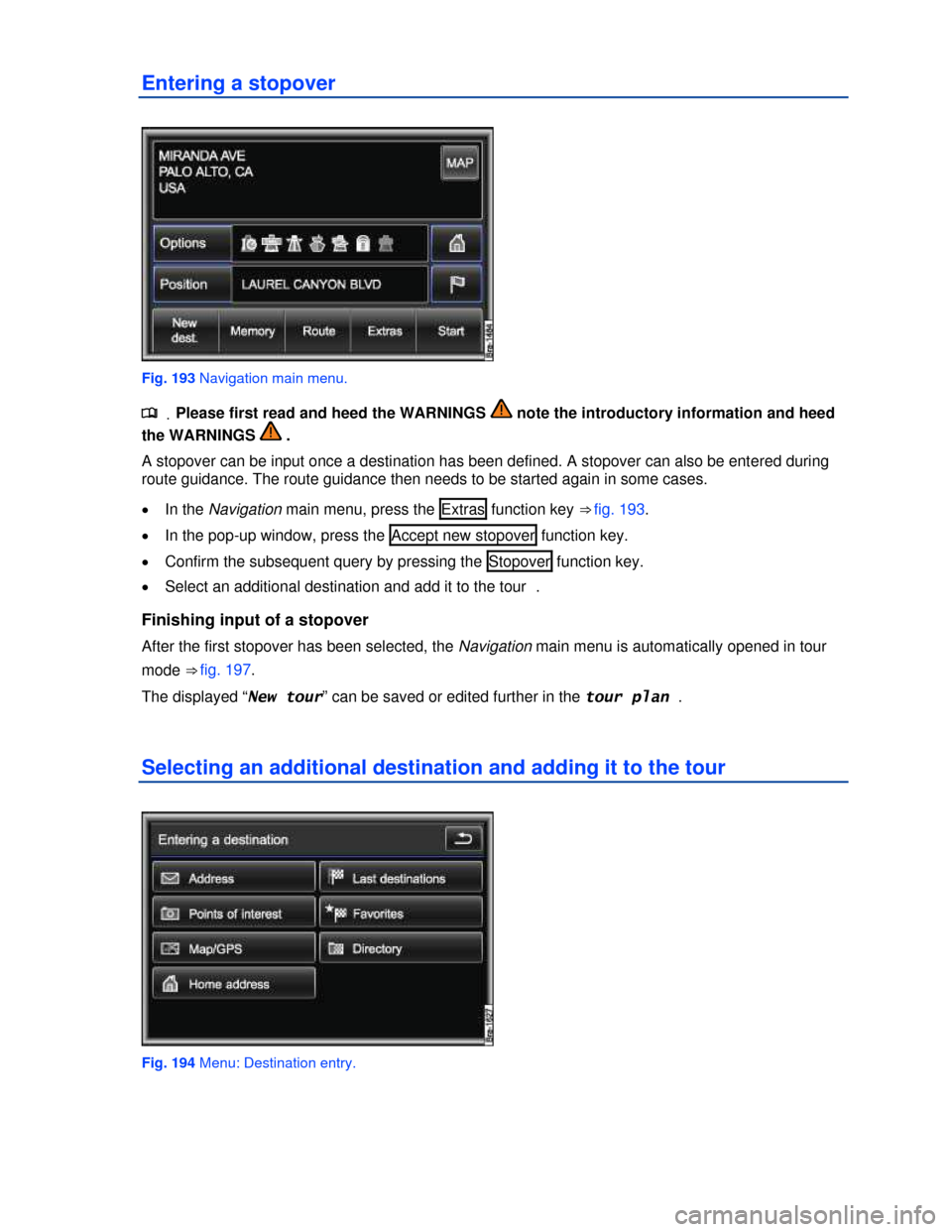 VOLKSWAGEN TOUAREG 2013 2.G Owners Manual  
Entering a stopover 
 
Fig. 193 Navigation main menu. 
.�