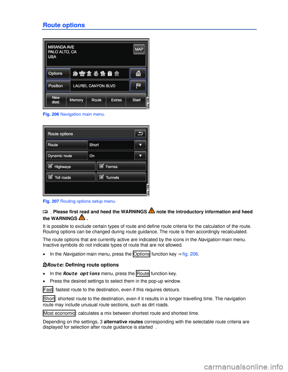 VOLKSWAGEN TOUAREG 2013 2.G Owners Manual  
Route options 
 
Fig. 206 Navigation main menu. 
 
Fig. 207 Routing options setup menu. 
.�