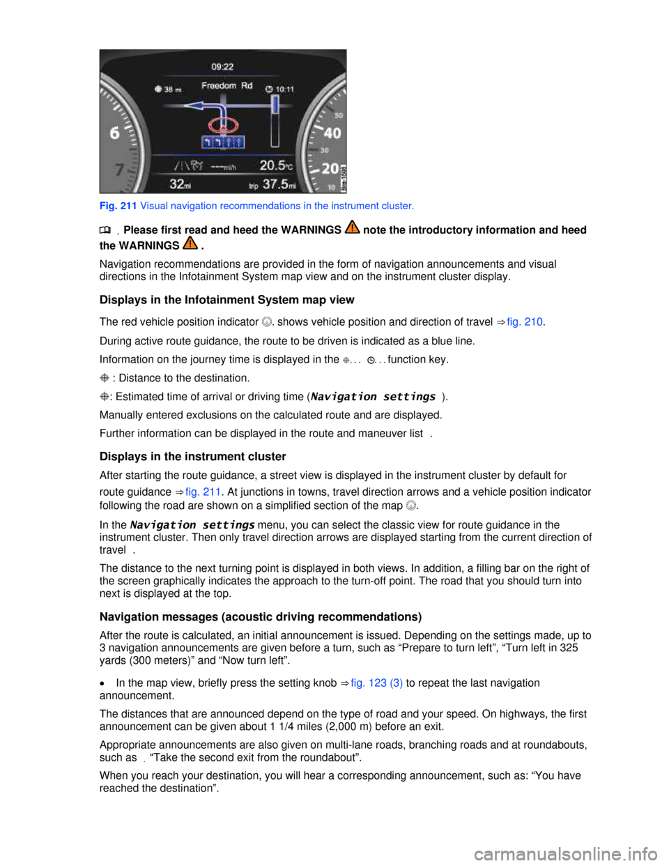 VOLKSWAGEN TOUAREG 2013 2.G Owners Manual  
 
Fig. 211 Visual navigation recommendations in the instrument cluster. 
.�