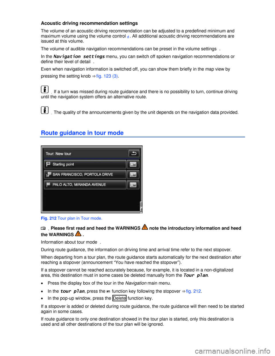 VOLKSWAGEN TOUAREG 2013 2.G Owners Manual  
Acoustic driving recommendation settings 
The volume of an acoustic driving recommendation can be adjusted to a predefined minimum and 
maximum volume using the volume control d. All additional acou