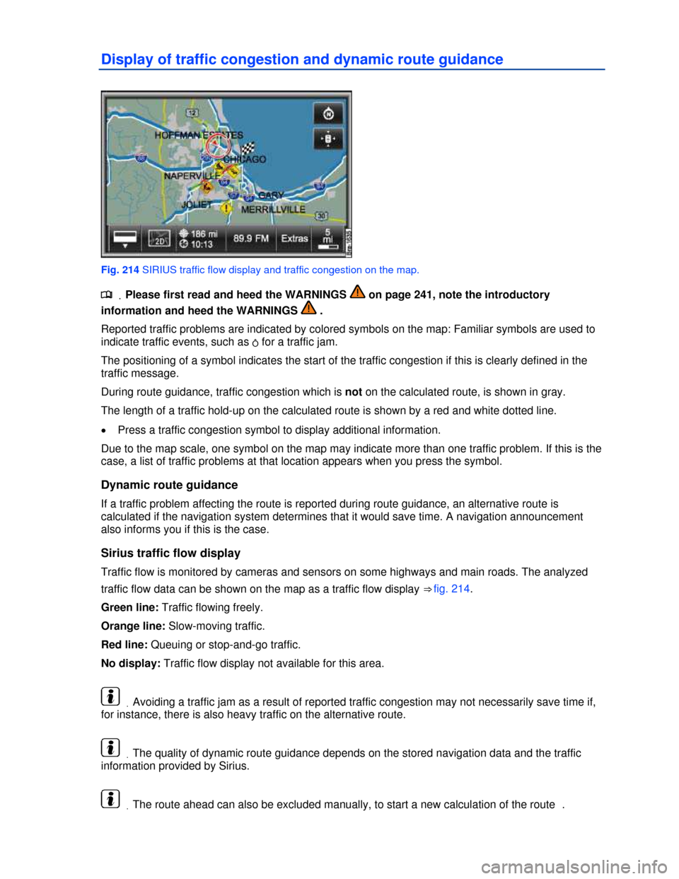 VOLKSWAGEN TOUAREG 2013 2.G Owners Manual  
Display of traffic congestion and dynamic route guidance 
 
Fig. 214 SIRIUS traffic flow display and traffic congestion on the map. 
.�