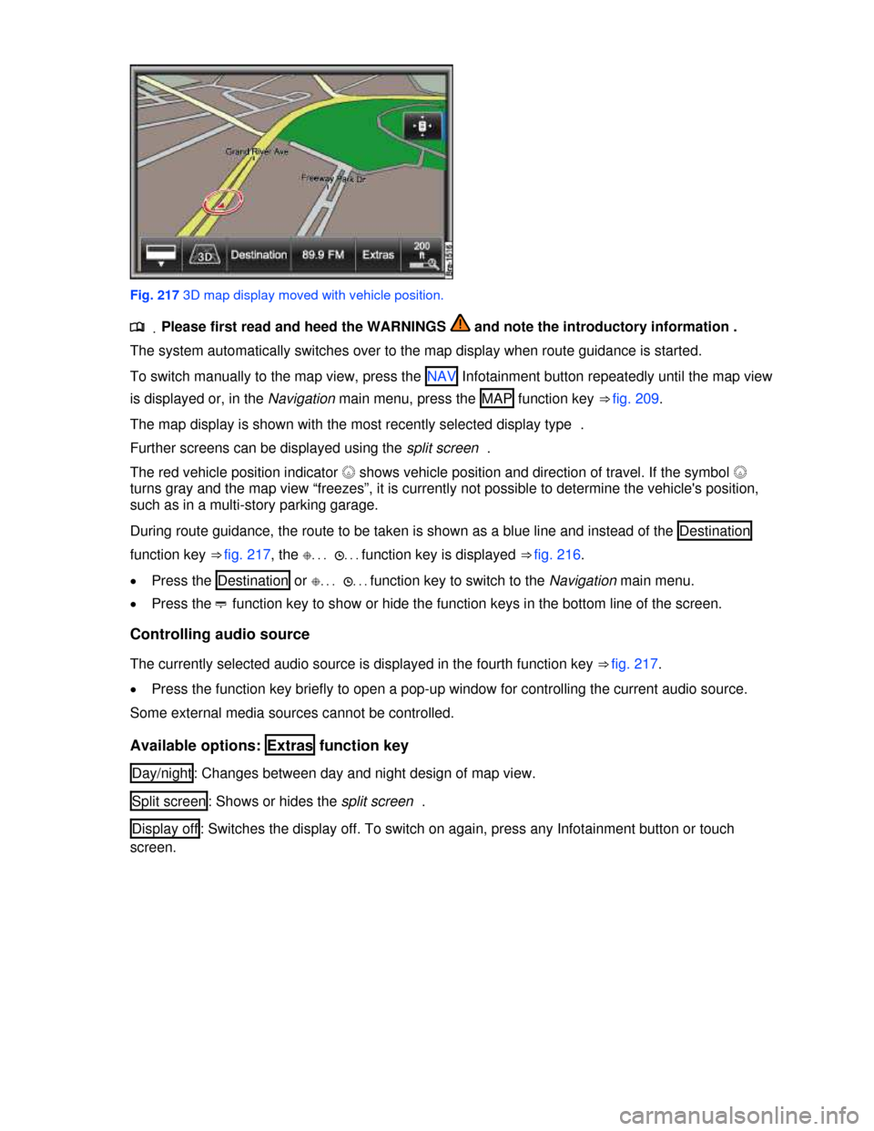 VOLKSWAGEN TOUAREG 2013 2.G Owners Manual  
 
Fig. 217 3D map display moved with vehicle position. 
.�