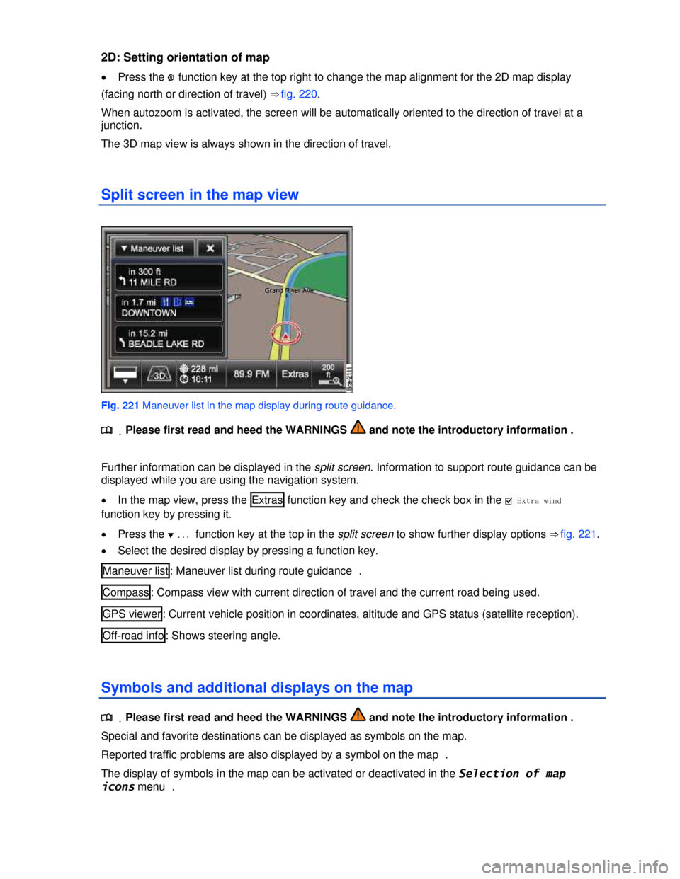 VOLKSWAGEN TOUAREG 2013 2.G Owners Manual  
2D: Setting orientation of map 
�x Press the �
