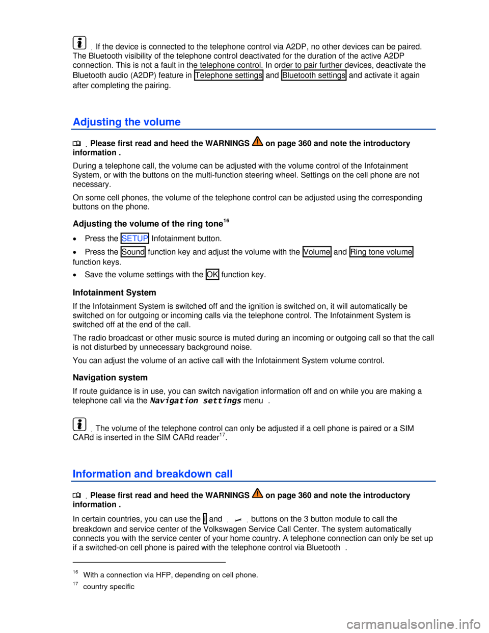 VOLKSWAGEN TOUAREG 2013 2.G Owners Manual  
 .If the device is connected to the telephone control via A2DP, no other devices can be paired. 
The Bluetooth visibility of the telephone control deactivated for the duration of the active A2DP 
co