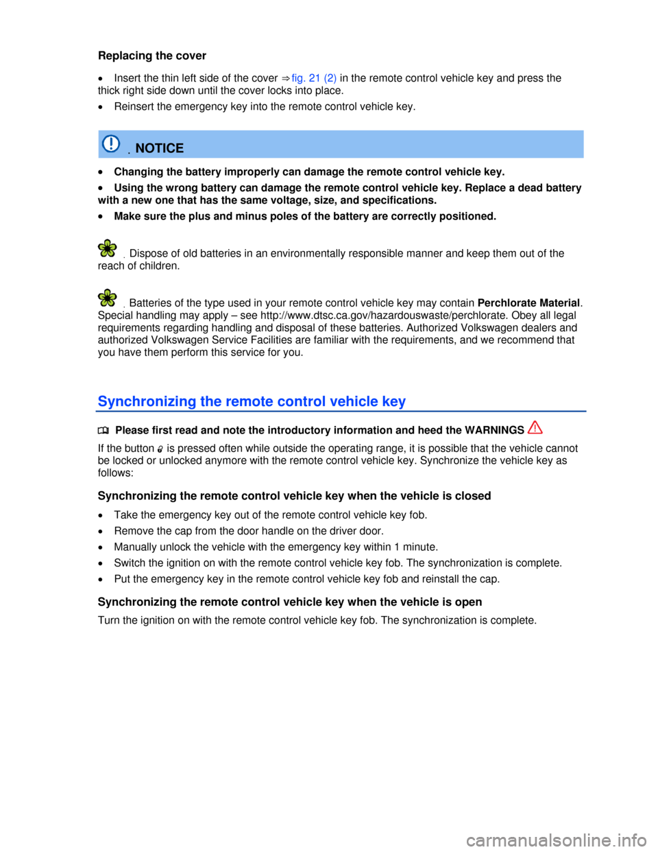 VOLKSWAGEN TOUAREG 2013 2.G Owners Manual  
Replacing the cover 
�x Insert the thin left side of the cover ⇒ fig. 21 (2) in the remote control vehicle key and press the 
thick right side down until the cover locks into place. 
�x Reinsert