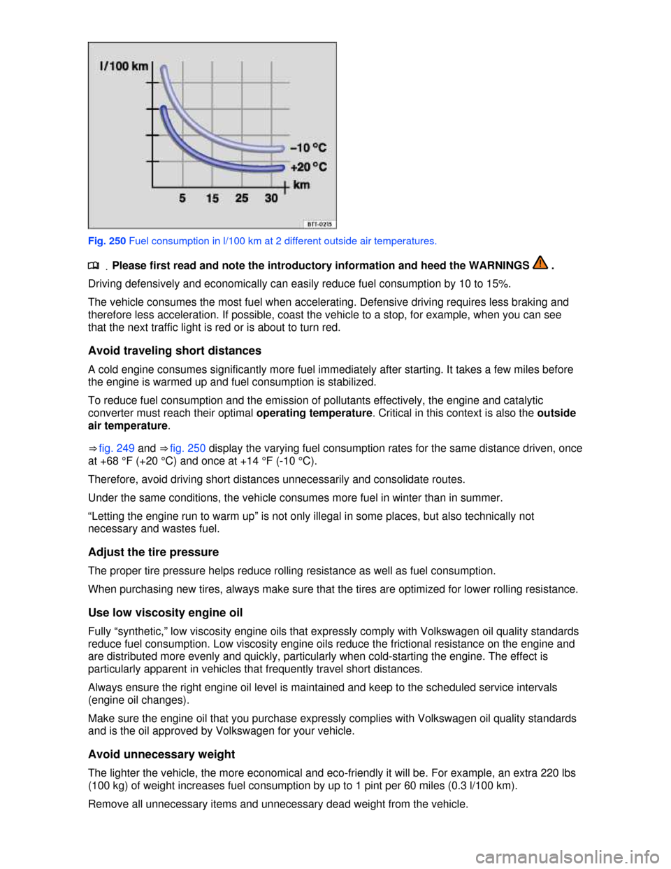 VOLKSWAGEN TOUAREG 2013 2.G Owners Manual  
 
Fig. 250 Fuel consumption in l/100 km at 2 different outside air temperatures. 
.�